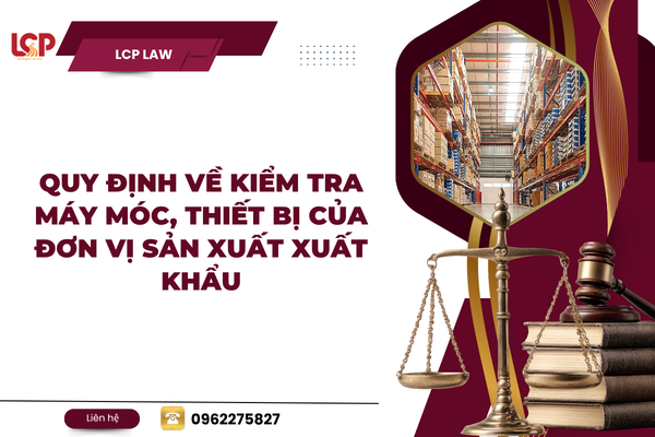 Kiểm tra máy móc, thiết bị của đơn vị sản xuất xuất khẩu