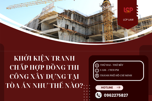 Khởi kiện tranh chấp hợp đồng thi công xây dựng tại Tòa án như thế nào