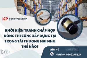 Khởi kiện tranh chấp hợp đồng thi công xây dựng tại Trọng tài thương mại như thế nào