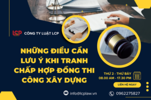 Những điều cần lưu ý khi tranh chấp hợp đồng thi công xây dựng