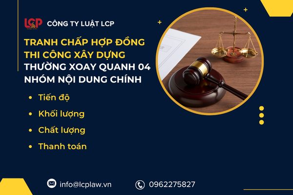 Nội dung chính tranh chấp hợp đồng thi công xây dựng