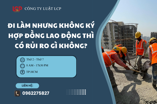 Đi làm nhưng không ký hợp đồng lao động thì có rủi ro gì không